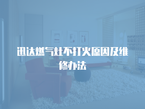 迅達燃氣灶不打火原因及維修辦法