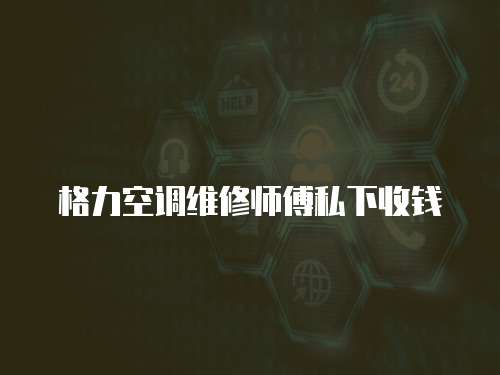 格力空調維修師傅私下收錢