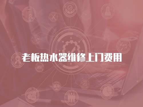 老板熱水器維修上門費用