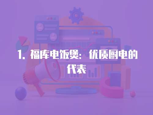 1. 福庫電飯煲：優質廚電的代表