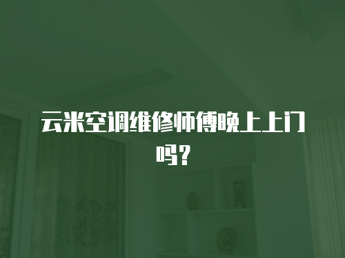 云米空調維修師傅晚上上門嗎？