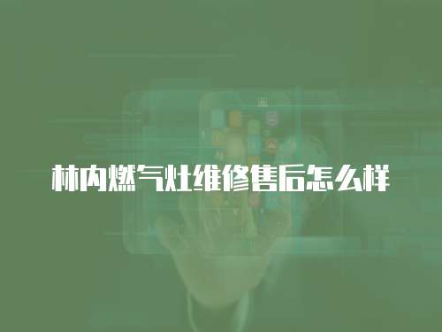 林內燃氣灶維修售后怎么樣