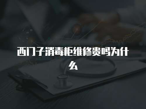 西門子消毒柜維修貴嗎為什么