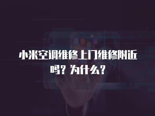 小米空調維修上門維修附近嗎？為什么？