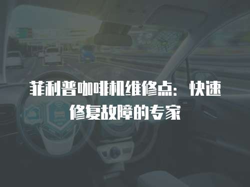菲利普咖啡機維修點：快速修復故障的專家