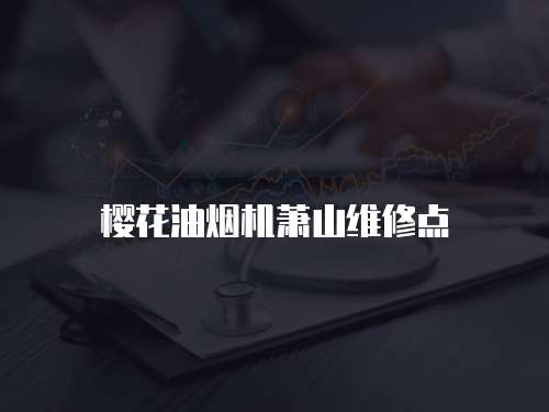 櫻花油煙機(jī)蕭山維修點(diǎn)