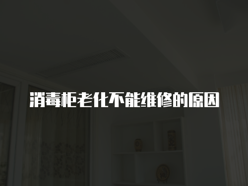 消毒柜老化不能維修的原因