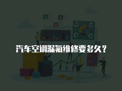 汽車空調漏氟維修要多久？