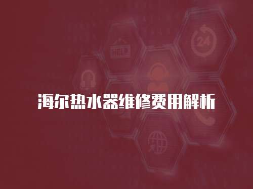 海爾熱水器維修費用解析