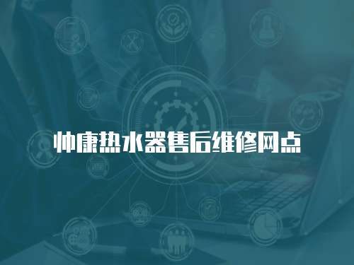 帥康熱水器售后維修網點