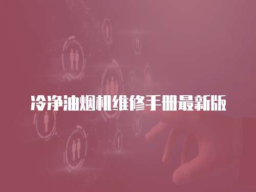 冷凈油煙機維修手冊最新版