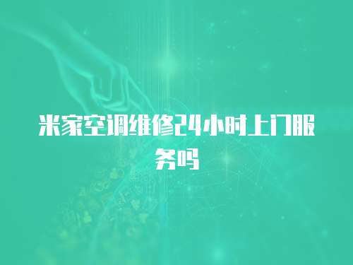 米家空調(diào)維修24小時上門服務嗎