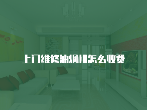 上門維修油煙機怎么收費