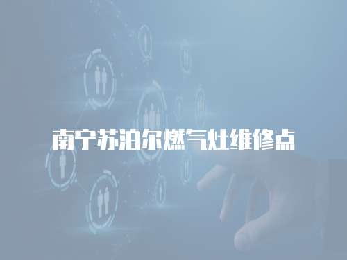 南寧蘇泊爾燃氣灶維修點