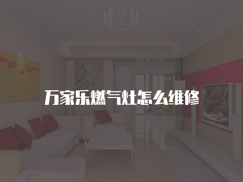 萬家樂燃氣灶怎么維修
