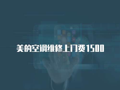 美的空調(diào)維修上門(mén)費(fèi)1500