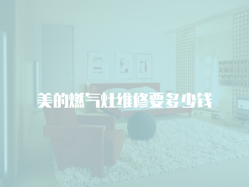 美的燃?xì)庠罹S修要多少錢(qián)