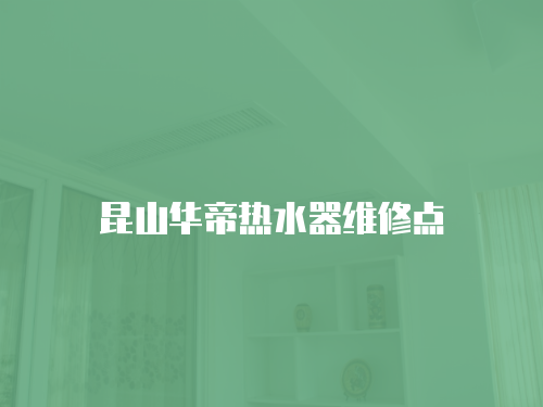昆山華帝熱水器維修點