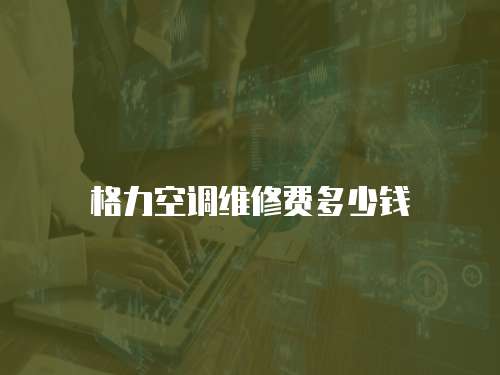 格力空調(diào)維修費多少錢