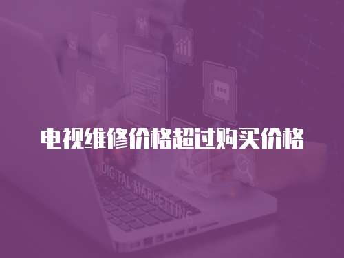 電視維修價格超過購買價格