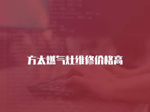 方太燃氣灶維修價格高