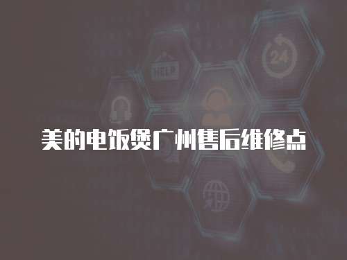 美的電飯煲廣州售后維修點