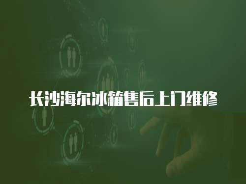 長沙海爾冰箱售后上門維修