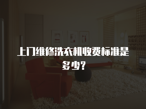 上門維修洗衣機收費標準是多少？