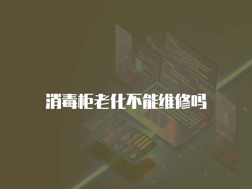 消毒柜老化不能維修嗎