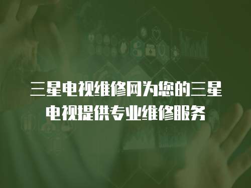 三星電視維修網(wǎng)為您的三星電視提供專業(yè)維修服務(wù)