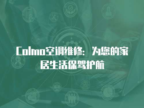 Colmo空調(diào)維修：為您的家居生活保駕護(hù)航