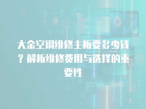 大金空調維修主板要多少錢？解析維修費用與選擇的重要性