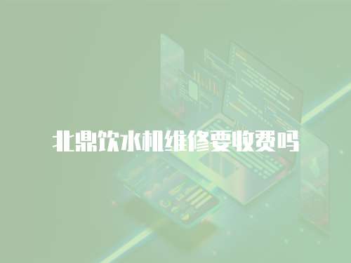 北鼎飲水機維修要收費嗎
