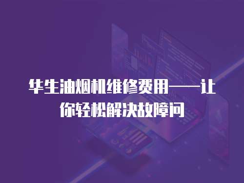 華生油煙機(jī)維修費(fèi)用——讓你輕松解決故障問(wèn)