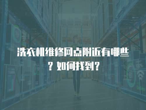 洗衣機維修網點附近有哪些？如何找到？
