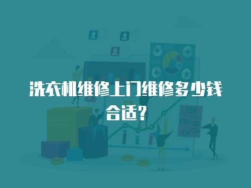 洗衣機維修上門維修多少錢合適？