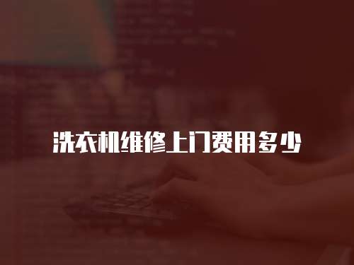 洗衣機維修上門費用多少