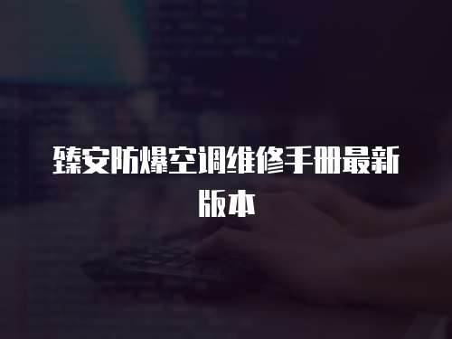 臻安防爆空調(diào)維修手冊最新版本