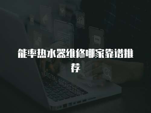 能率熱水器維修哪家靠譜推薦