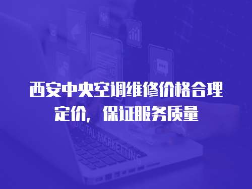 西安中央空調維修價格合理定價，保證服務質量