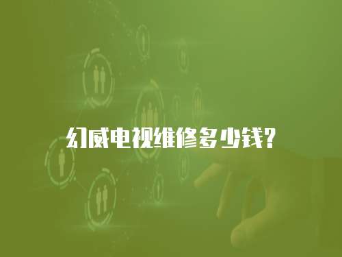 幻威電視維修多少錢？