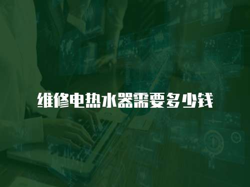 維修電熱水器需要多少錢