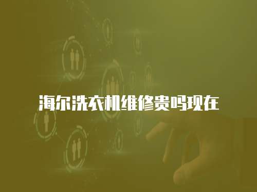 海爾洗衣機維修貴嗎現在