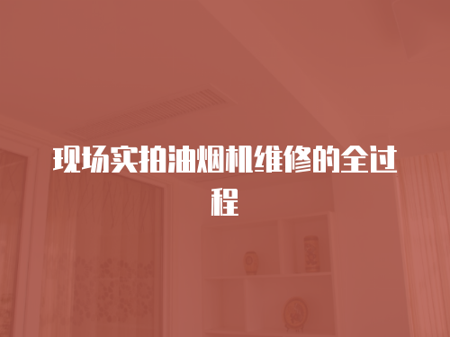現場實拍油煙機維修的全過程