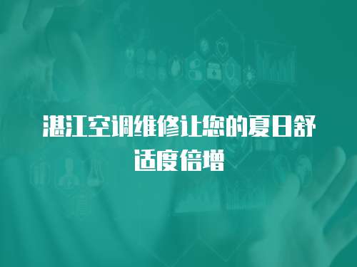 湛江空調維修讓您的夏日舒適度倍增