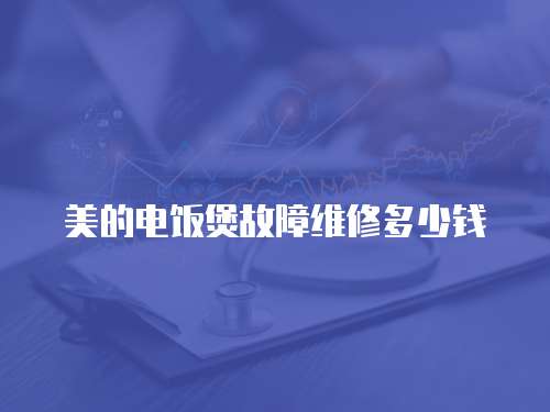 美的電飯煲故障維修多少錢