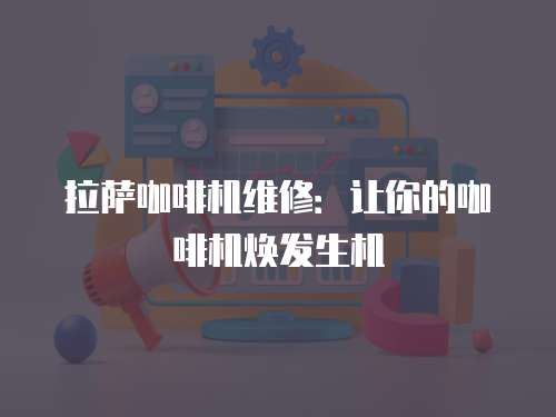 拉薩咖啡機維修：讓你的咖啡機煥發生機
