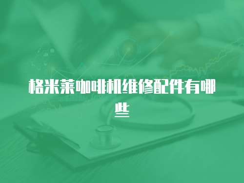 格米萊咖啡機維修配件有哪些