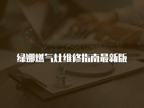 綠娜燃氣灶維修指南最新版