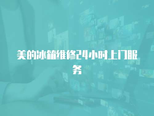 美的冰箱維修24小時上門服務